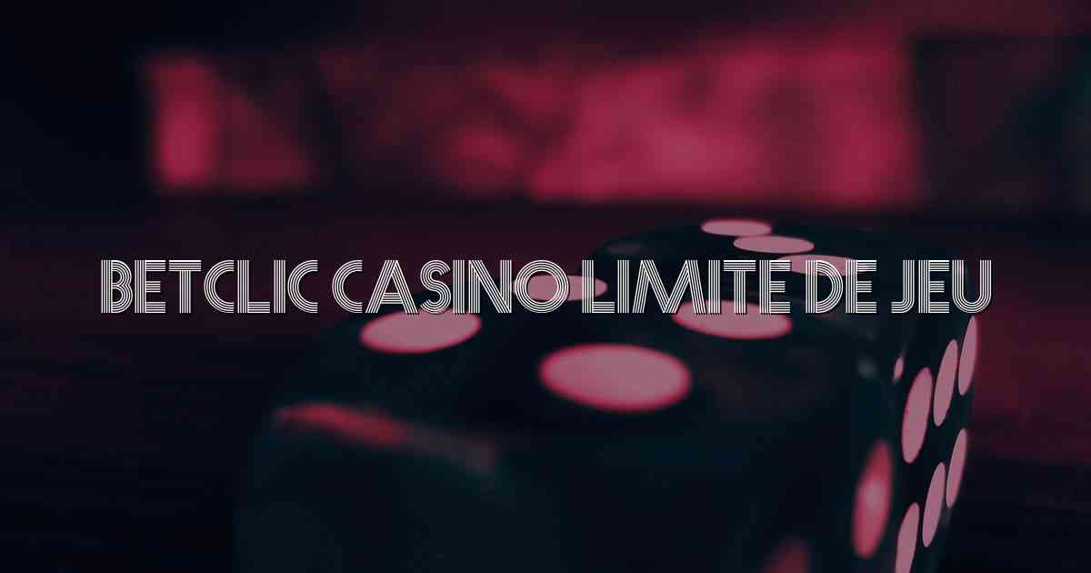 Betclic Casino Limite de Jeu