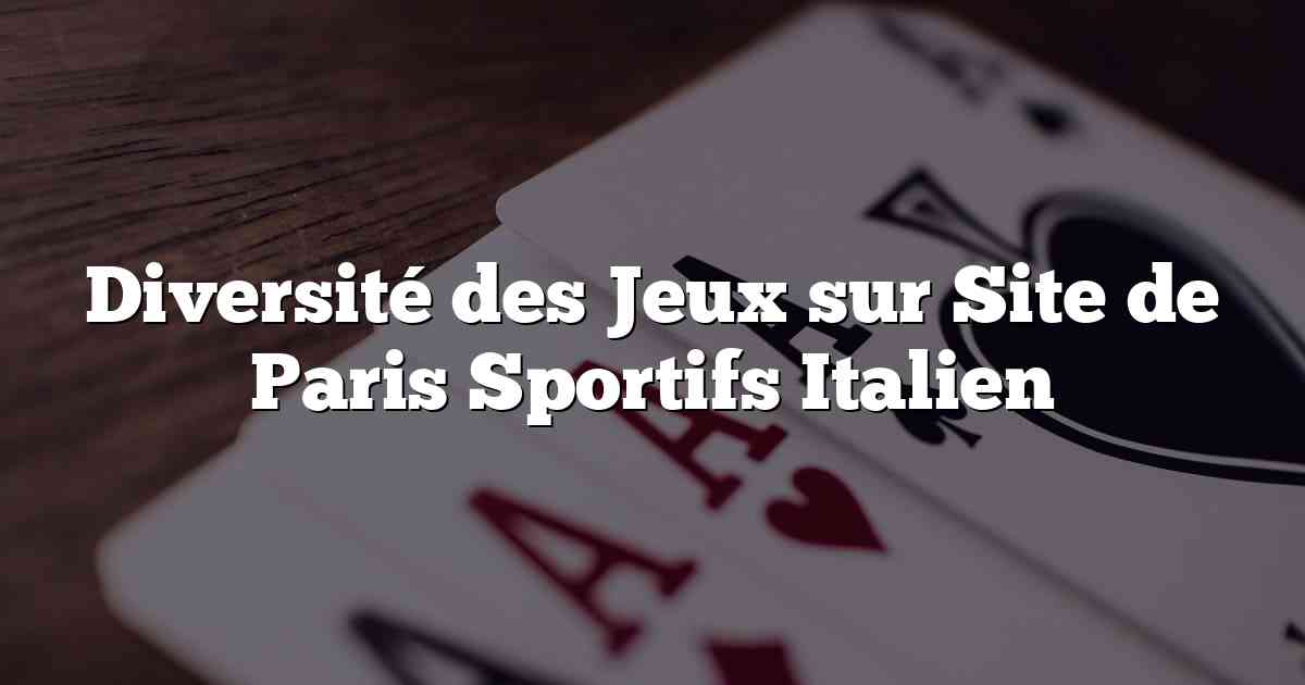 Diversité des Jeux sur Site de Paris Sportifs Italien