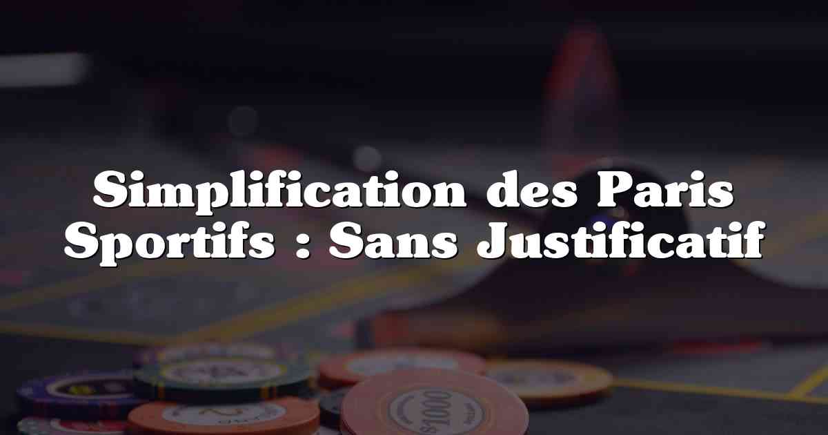 Simplification des Paris Sportifs : Sans Justificatif