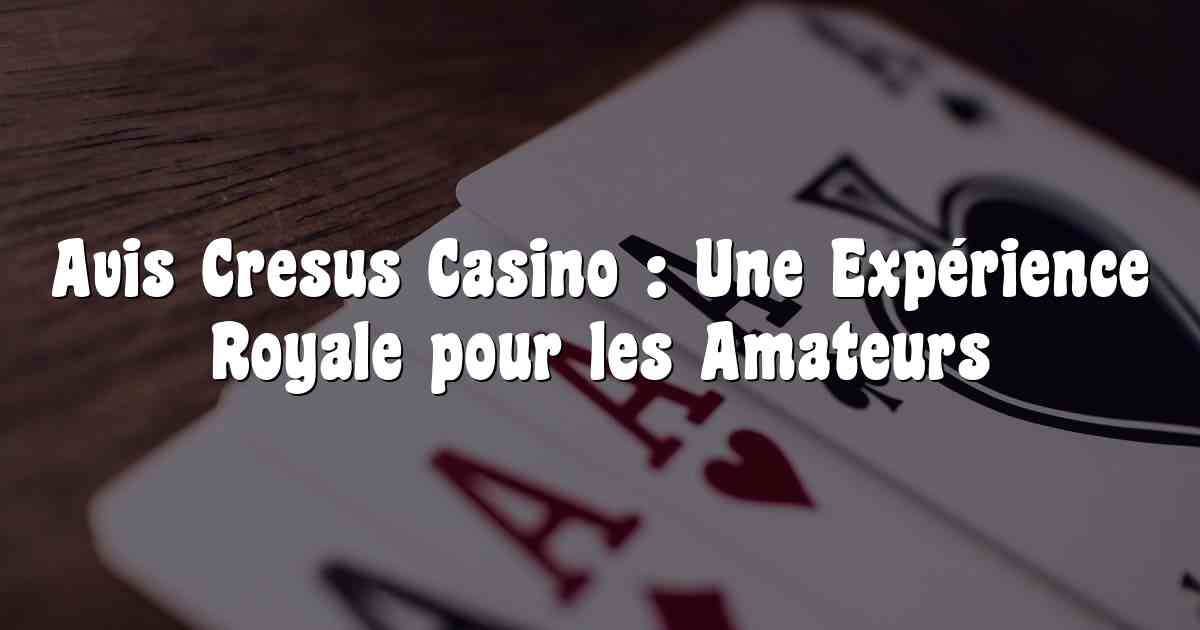 Avis Cresus Casino : Une Expérience Royale pour les Amateurs