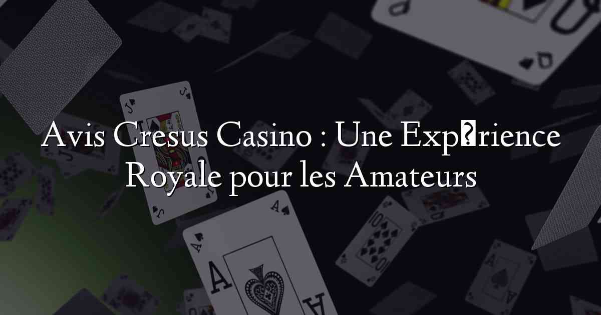 Avis Cresus Casino : Une Expérience Royale pour les Amateurs