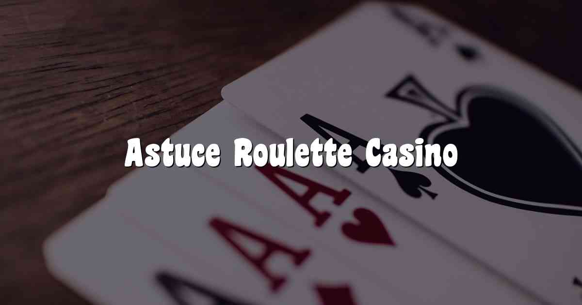 Astuce Roulette Casino