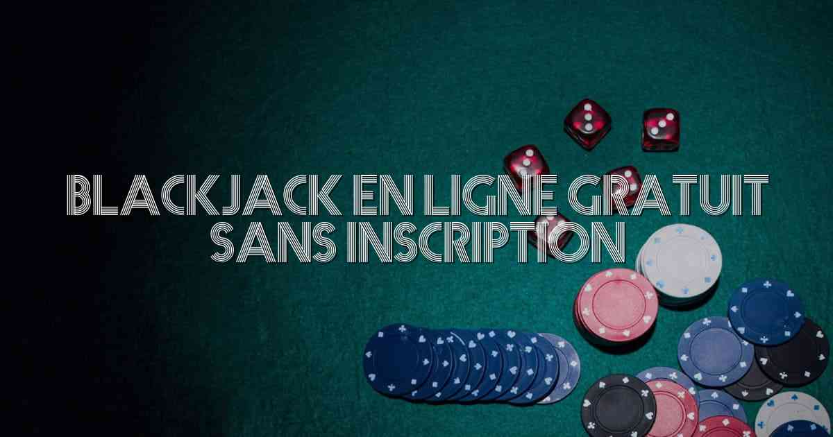 Blackjack En Ligne Gratuit Sans Inscription