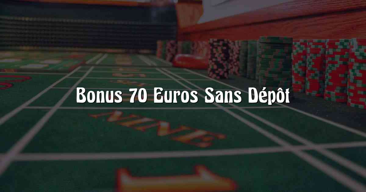 Bonus 70 Euros Sans Dépôt