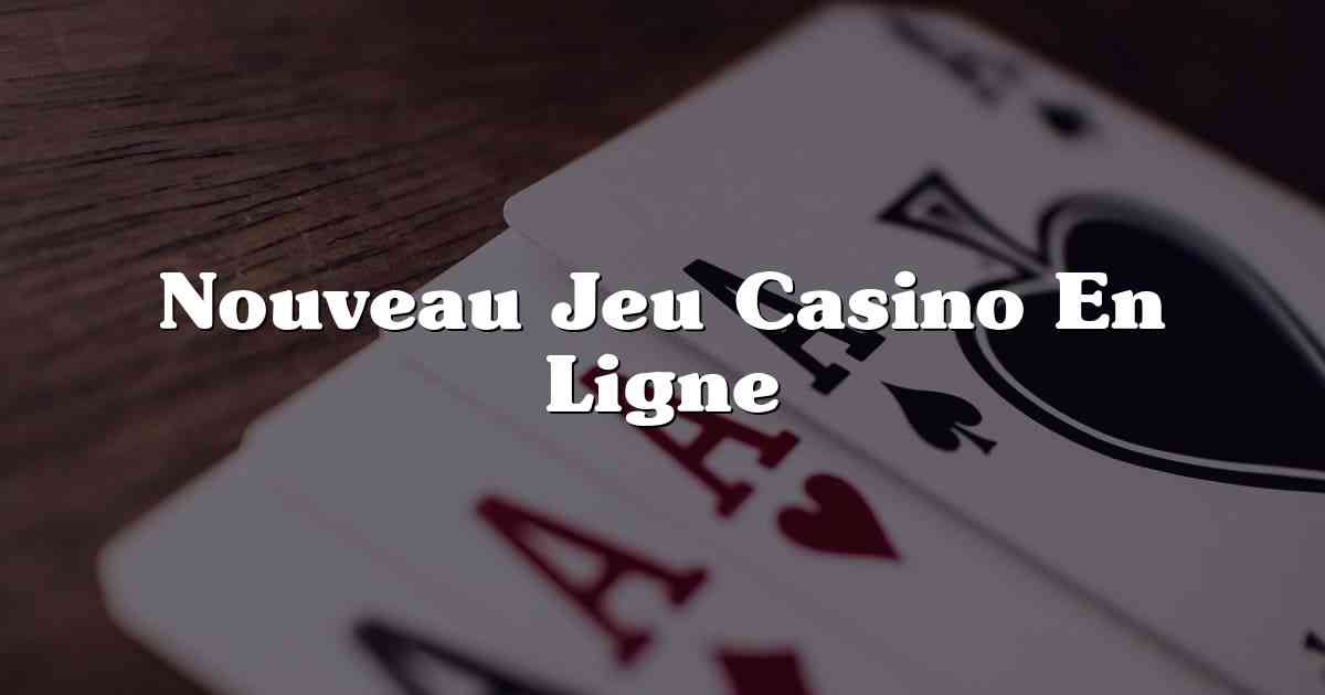 Nouveau Jeu Casino En Ligne