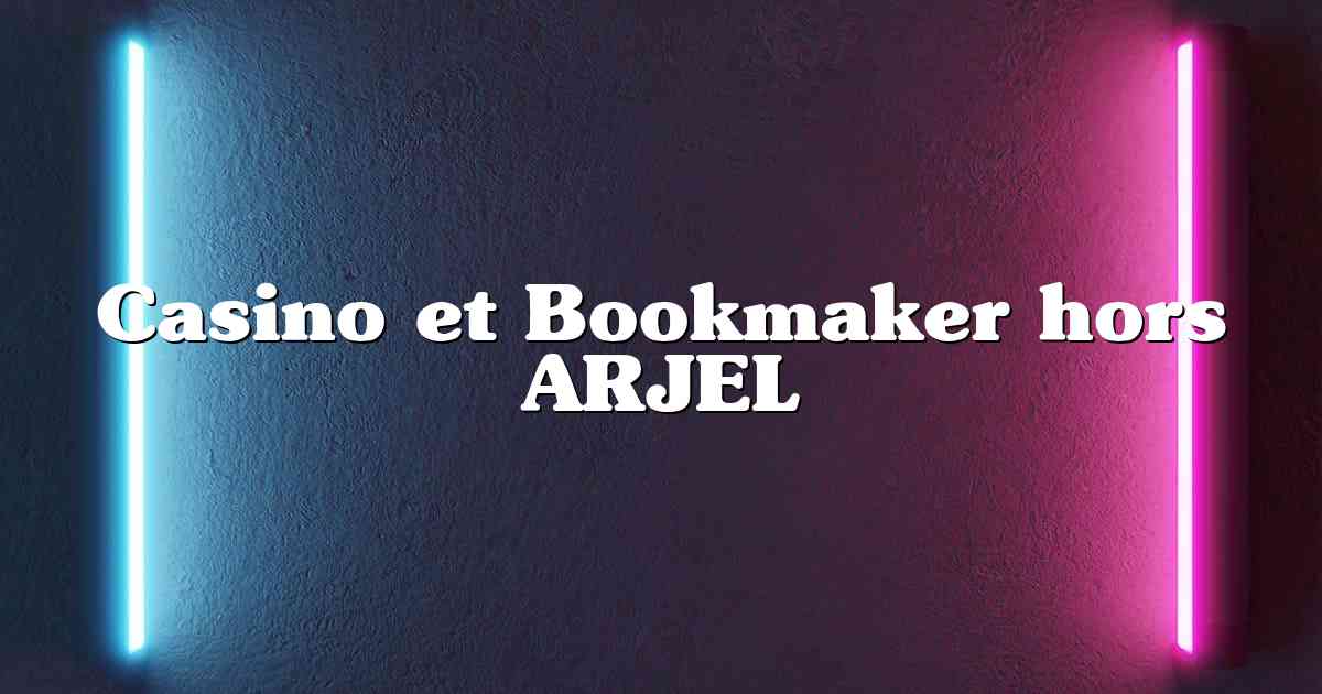 Casino et Bookmaker hors ARJEL